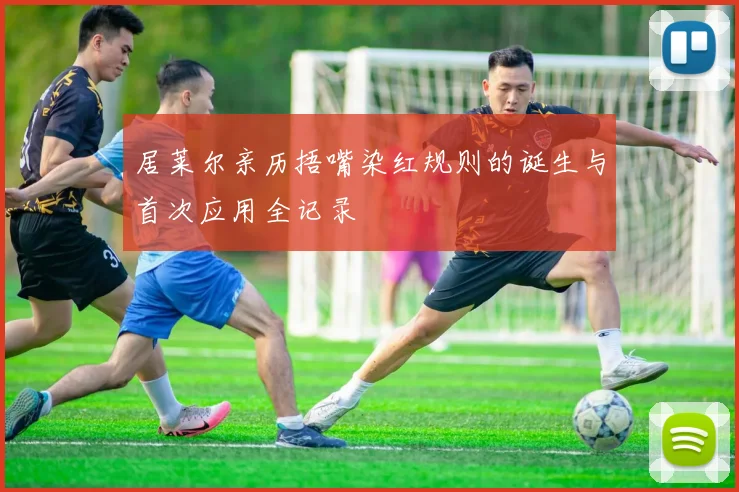 居莱尔亲历捂嘴染红规则的诞生与首次应用全记录
