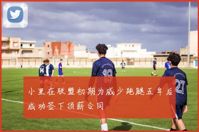 小里在联盟初期为威少跑腿五年后成功签下顶薪合同