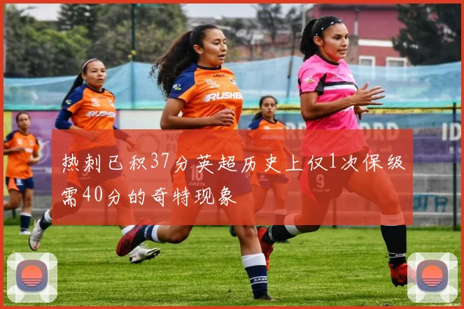 热刺已积37分英超历史上仅1次保级需40分的奇特现象